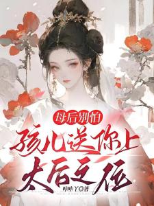 母后别怕，孩儿送你上太后之位