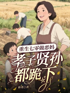 重生七零做恶妈，孝子贤孙都跪下！