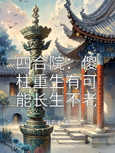 四合院：傻柱重生有可能长生不老