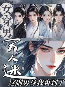 女穿男万人迷，这副男身我爽到了