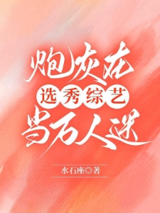 炮灰在选秀综艺当万人迷