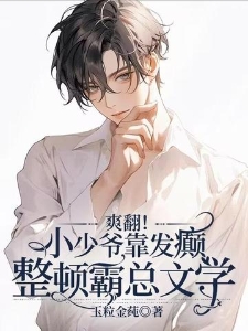 爽翻！小少爷靠发癫整顿霸总文学