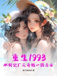 重生1993：从娇宠厂花开始一路青云