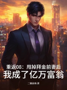 重返08：甩掉拜金前妻后，我成了亿万富翁