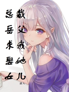 总裁岳父求我娶她女儿